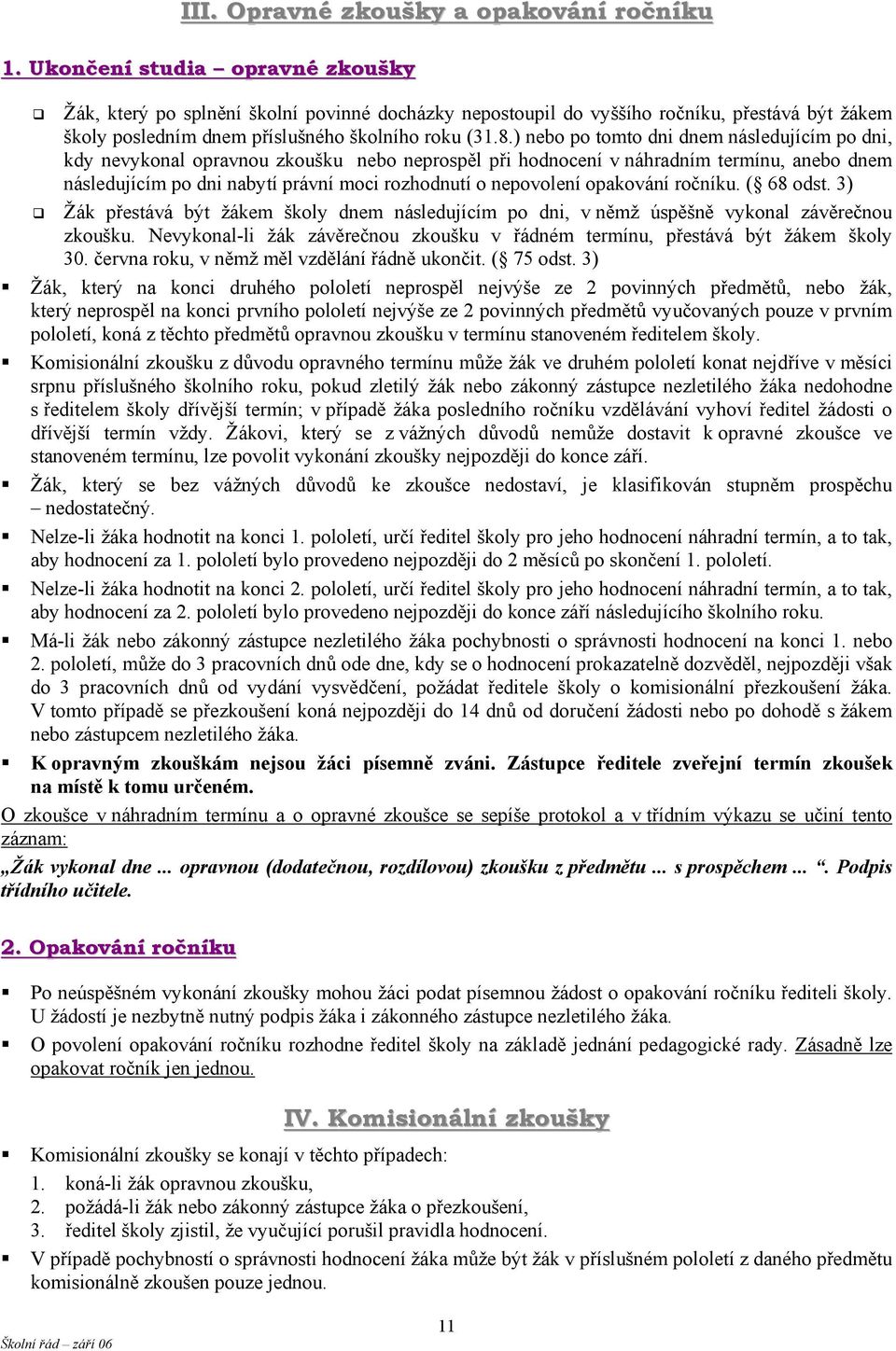 ) nebo po tomto dni dnem následujícím po dni, kdy nevykonal opravnou zkoušku nebo neprospěl při hodnocení v náhradním termínu, anebo dnem následujícím po dni nabytí právní moci rozhodnutí o