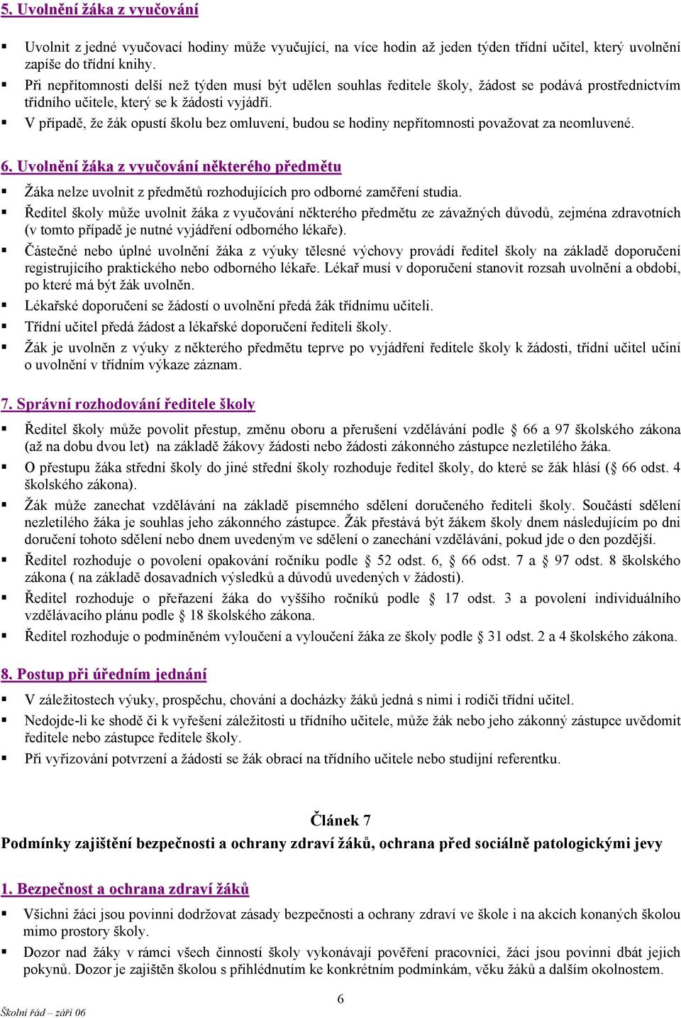 V případě, že žák opustí školu bez omluvení, budou se hodiny nepřítomnosti považovat za neomluvené. 6.