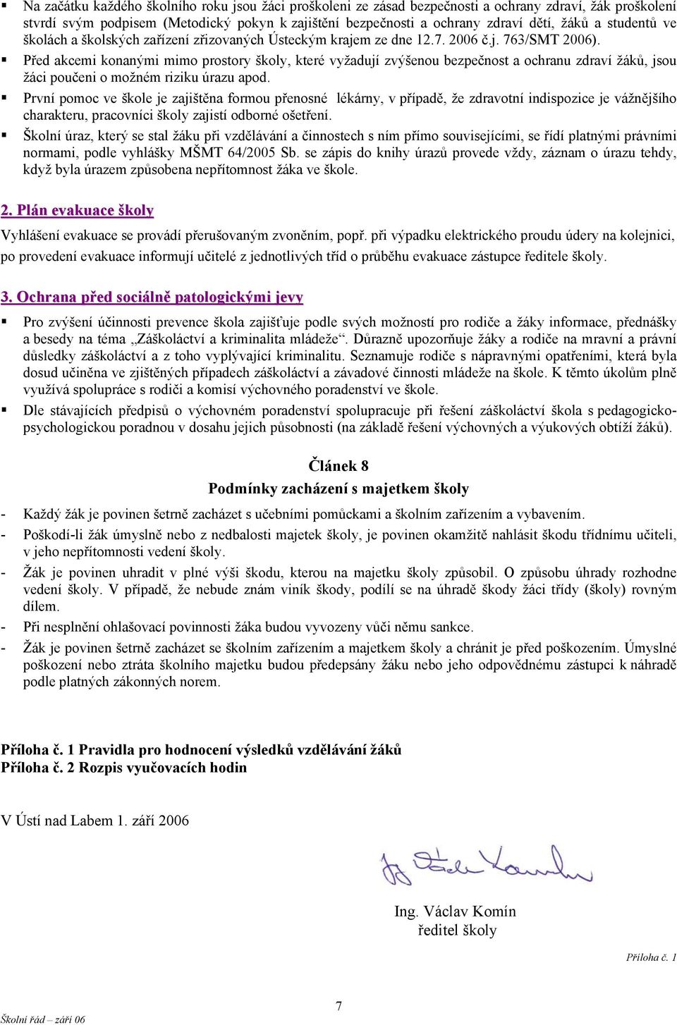 Před akcemi konanými mimo prostory školy, které vyžadují zvýšenou bezpečnost a ochranu zdraví žáků, jsou žáci poučeni o možném riziku úrazu apod.