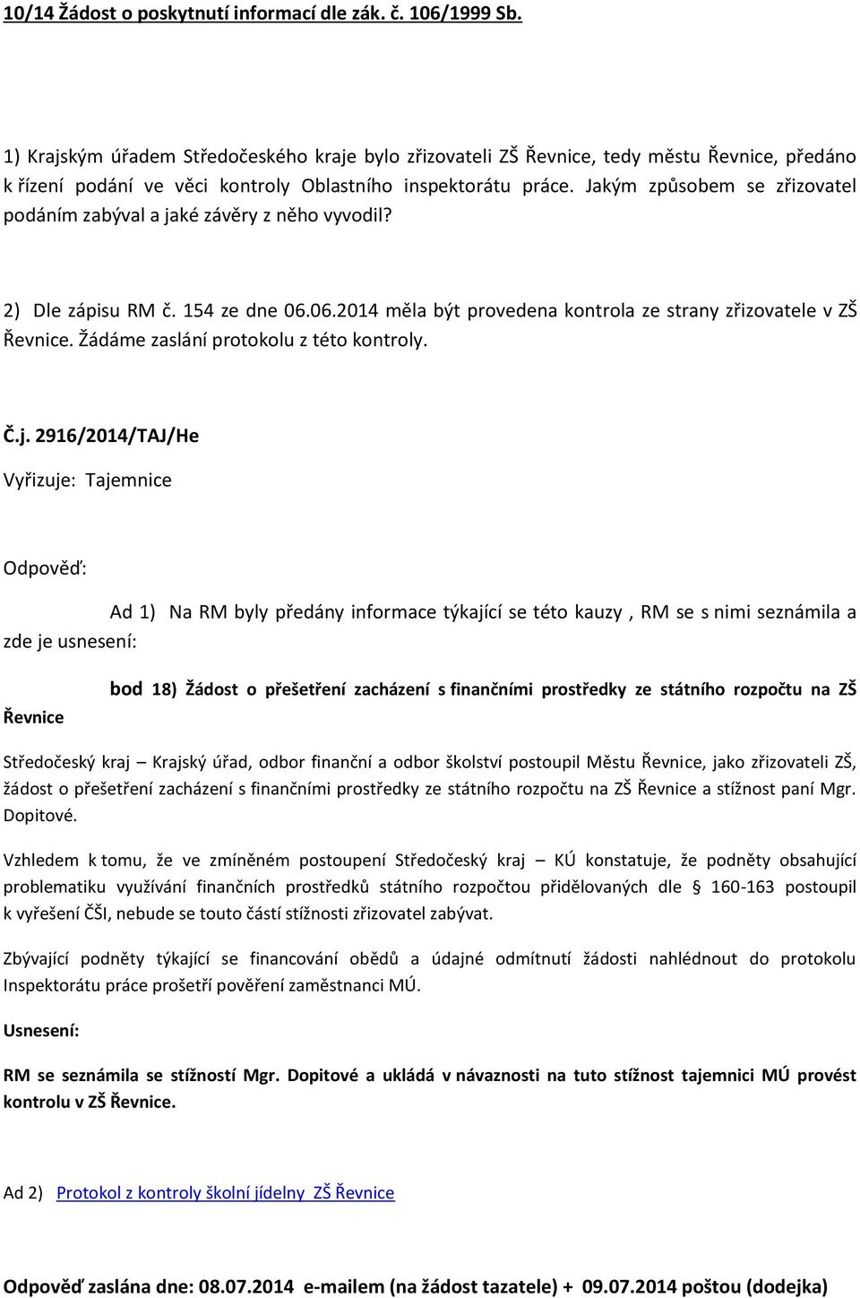 Jakým způsobem se zřizovatel podáním zabýval a jaké závěry z něho vyvodil? 2) Dle zápisu RM č. 154 ze dne 06.06.2014 měla být provedena kontrola ze strany zřizovatele v ZŠ Řevnice.