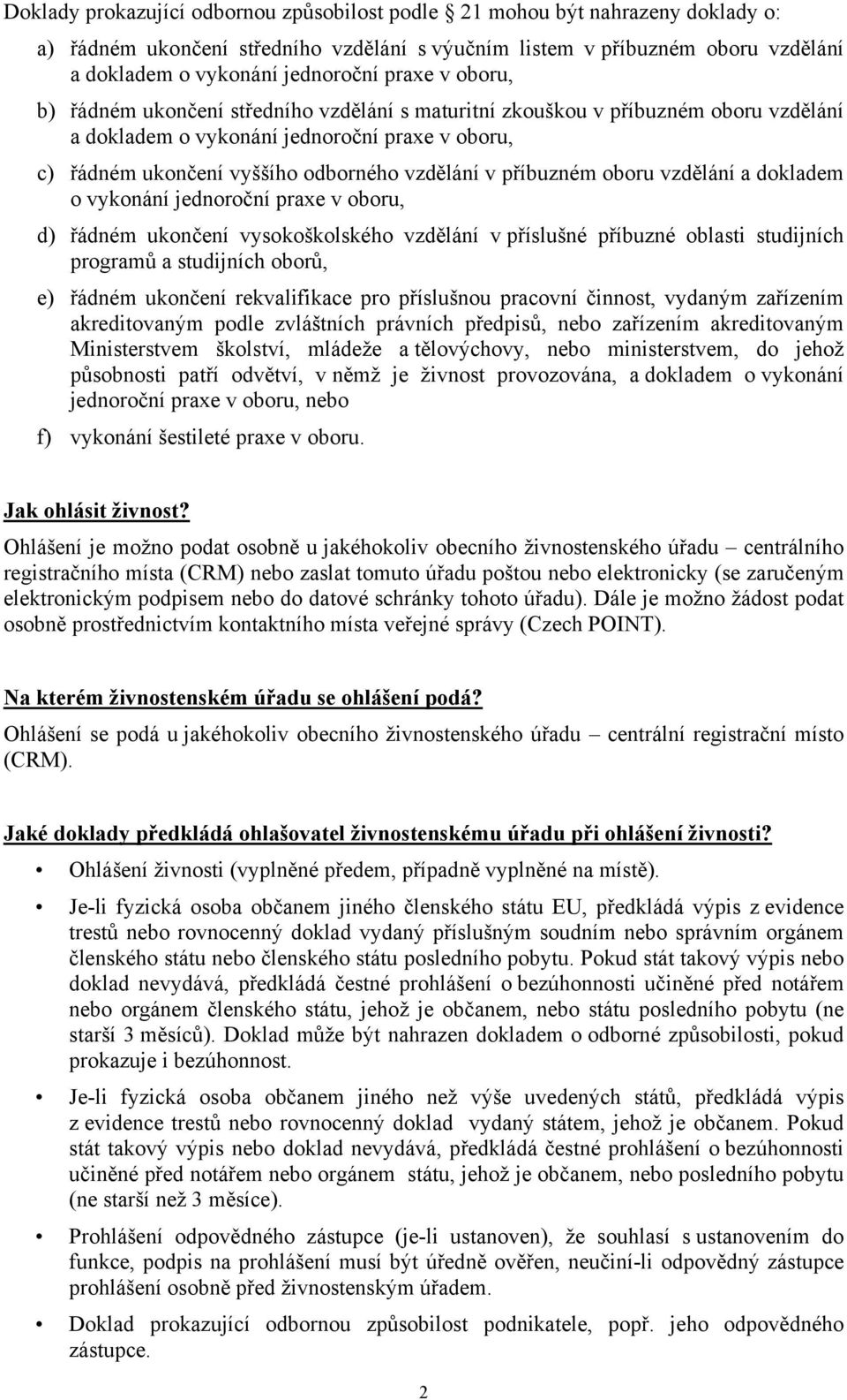 příbuzném oboru vzdělání a dokladem o vykonání jednoroční praxe v oboru, d) řádném ukončení vysokoškolského vzdělání v příslušné příbuzné oblasti studijních programů a studijních oborů, e) řádném