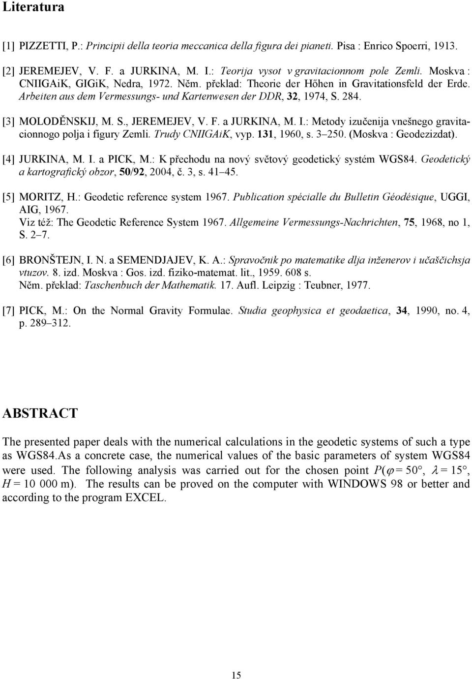 a JURKINA, M. I.: Metody zučenja vnešnego gravtaconnogo polja fgury Zeml. Trudy CNIIGAK, vyp., 96, s. 5. (Moskva : Geodezzdat). [4] JURKINA, M. I. a PICK, M.