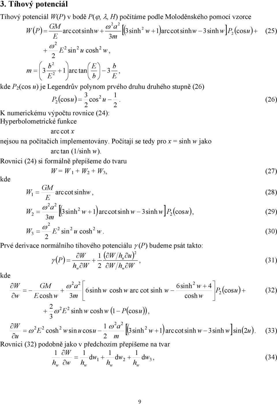 (6) K numerckému výpočtu rovnce (4): Hyperbolometrcké funkce arc cot x nejsou na počítačích mplementovány. Počítají se tedy pro x = snh w jako arc tan (/snh w).