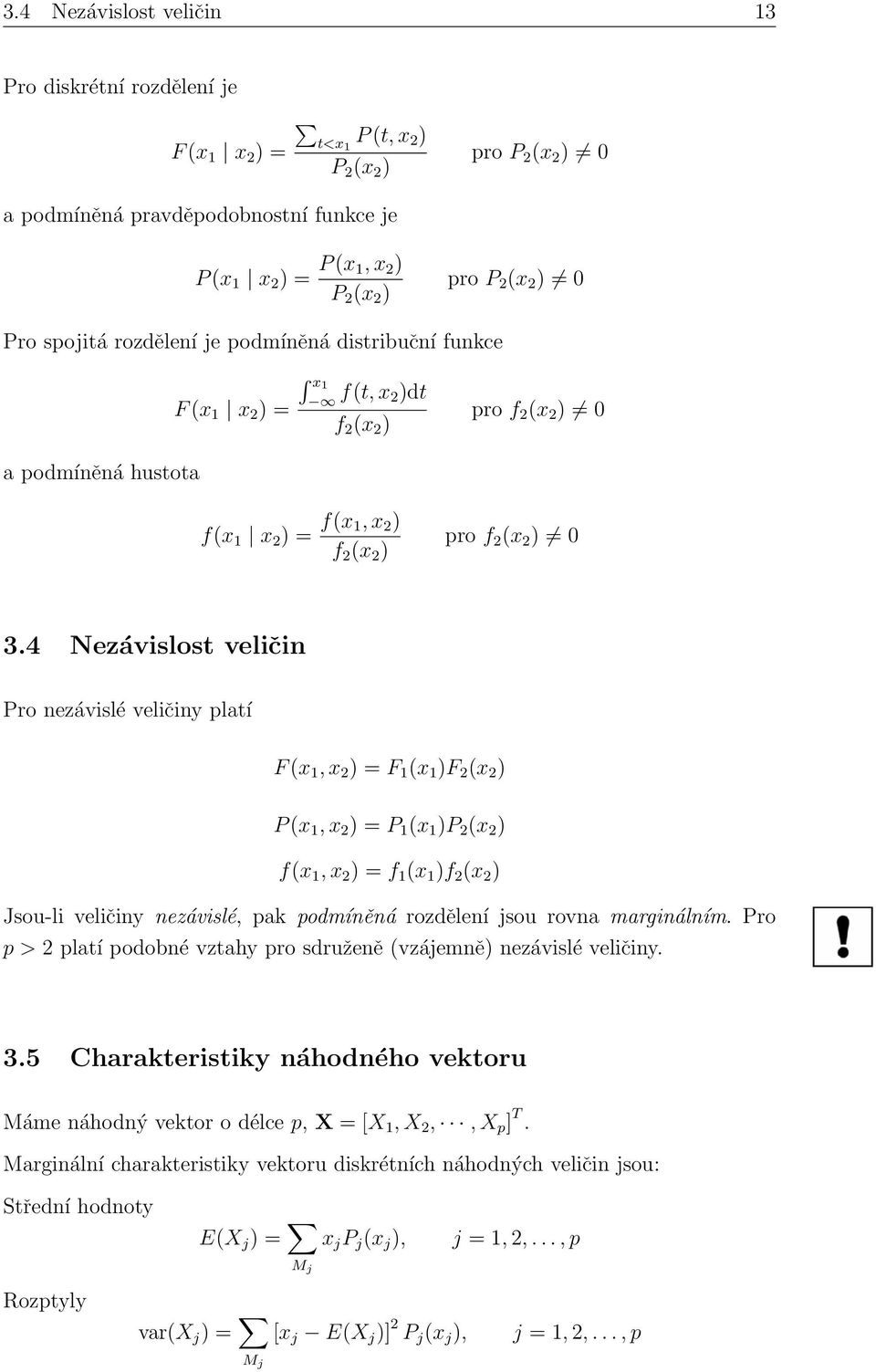 3.4 Nezávislost veličin Pro nezávislé veličiny platí F (x 1, x 2 ) = F 1 (x 1 )F 2 (x 2 ) P (x 1, x 2 ) = P 1 (x 1 )P 2 (x 2 ) f(x 1, x 2 ) = f 1 (x 1 )f 2 (x 2 ) Jsou-li veličiny nezávislé, pak