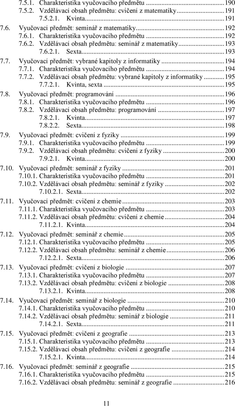 .. 195 7.7.2.1. Kvinta, sexta... 195 7.8. Vyučovací předmět: programování... 196 7.8.1. Charakteristika vyučovacího předmětu... 196 7.8.2. Vzdělávací obsah předmětu: programování... 197 7.8.2.1. Kvinta... 197 7.8.2.2. Sexta.