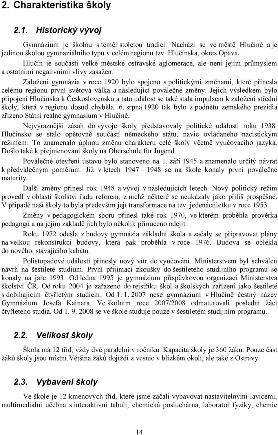 Zaloţení gymnázia v roce 1920 bylo spojeno s politickými změnami, které přinesla celému regionu první světová válka a následující poválečné změny.