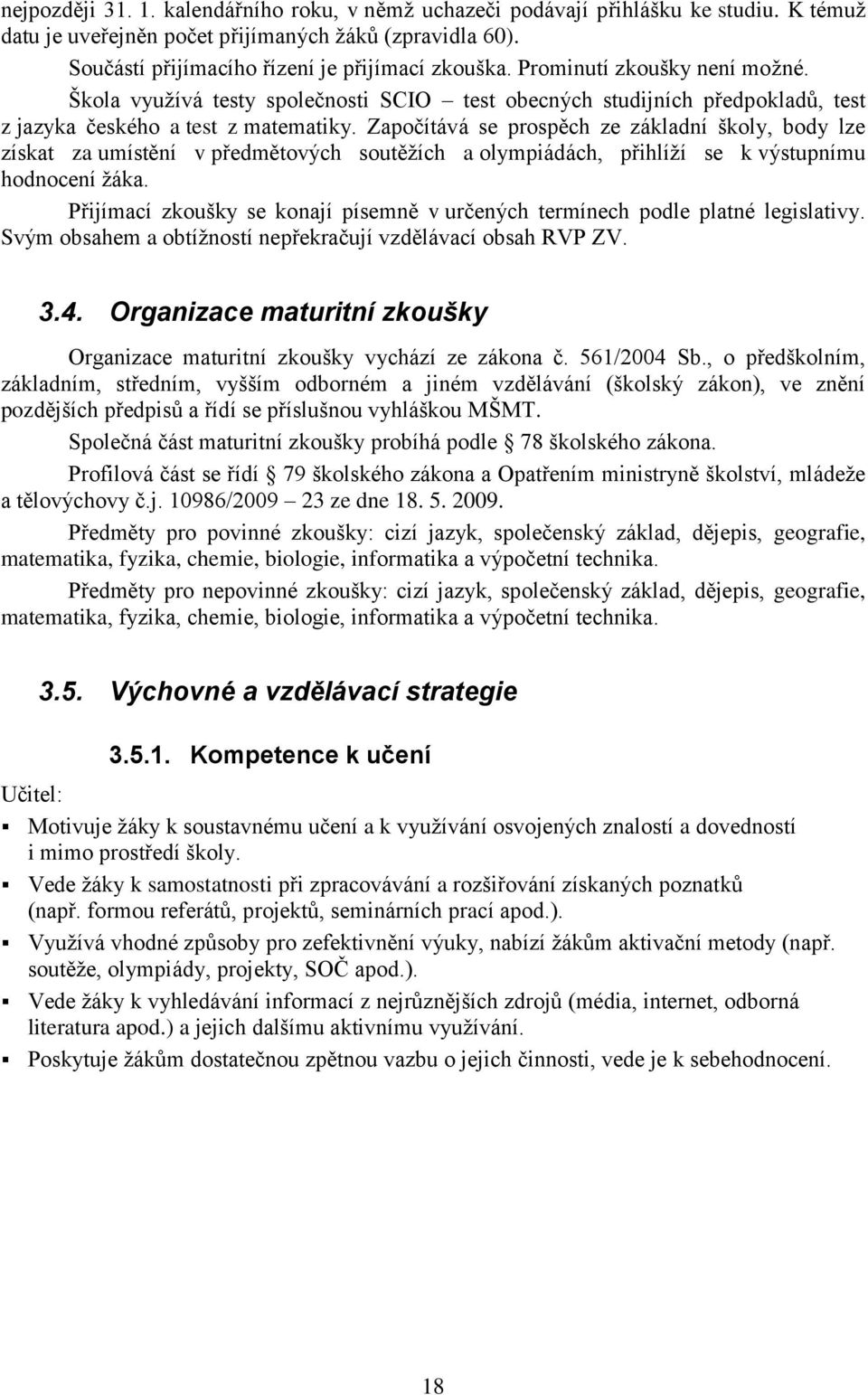 Započítává se prospěch ze základní školy, body lze získat za umístění v předmětových soutěţích a olympiádách, přihlíţí se k výstupnímu hodnocení ţáka.