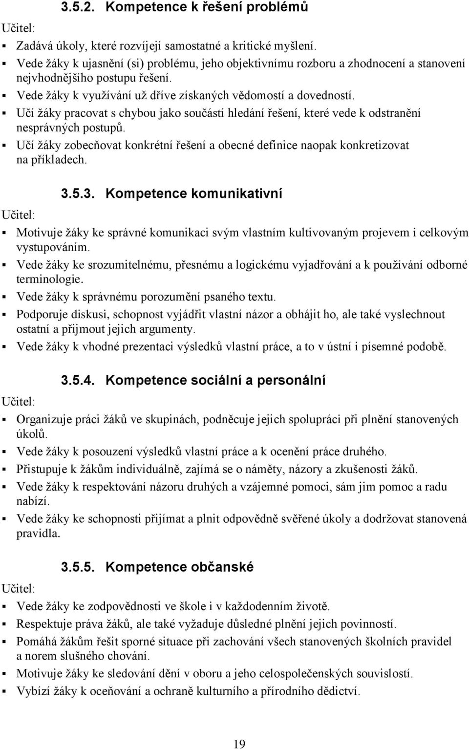 Učí ţáky pracovat s chybou jako součástí hledání řešení, které vede k odstranění nesprávných postupů. Učí ţáky zobecňovat konkrétní řešení a obecné definice naopak konkretizovat na příkladech.