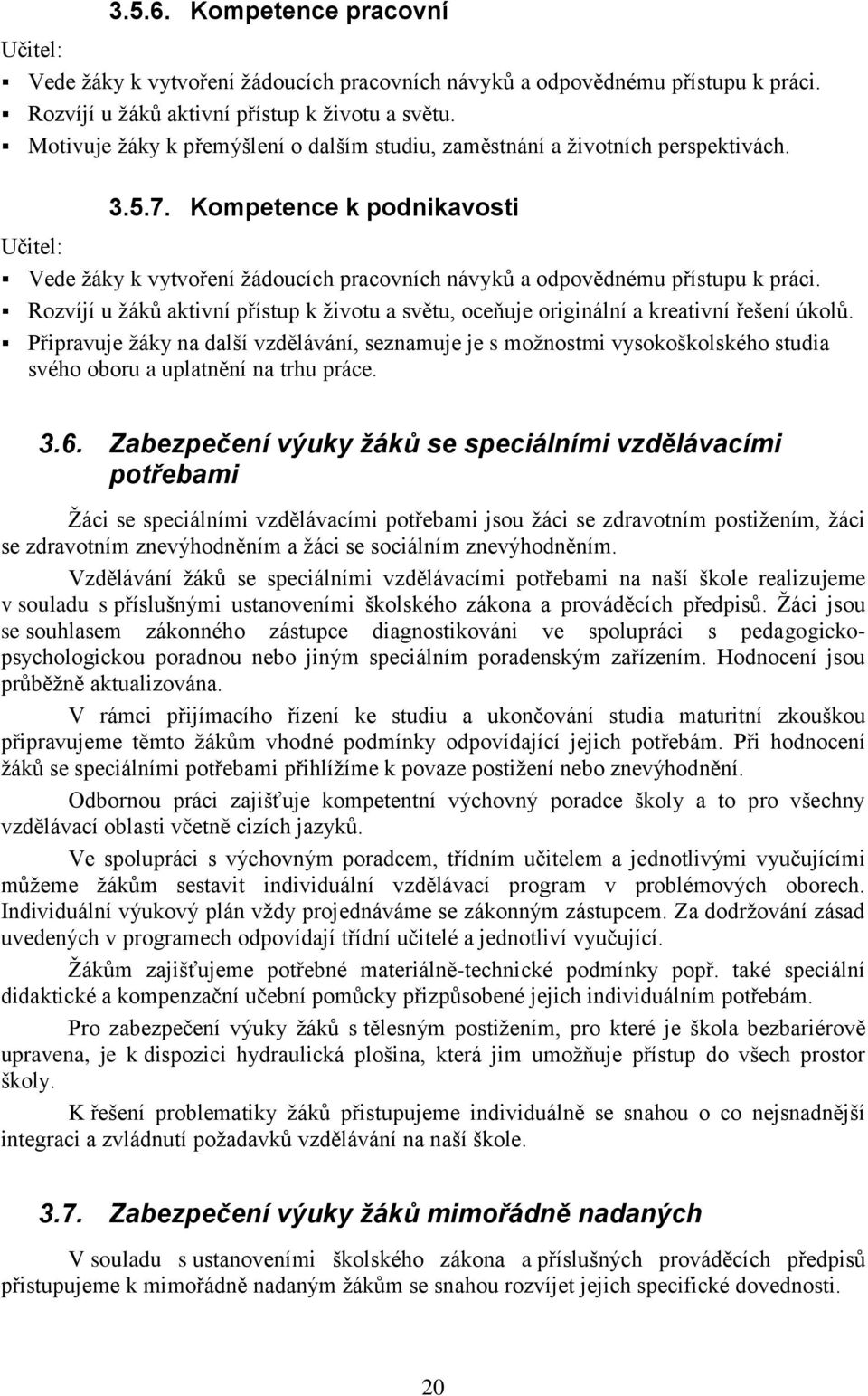 Kompetence k podnikavosti Vede ţáky k vytvoření ţádoucích pracovních návyků a odpovědnému přístupu k práci.