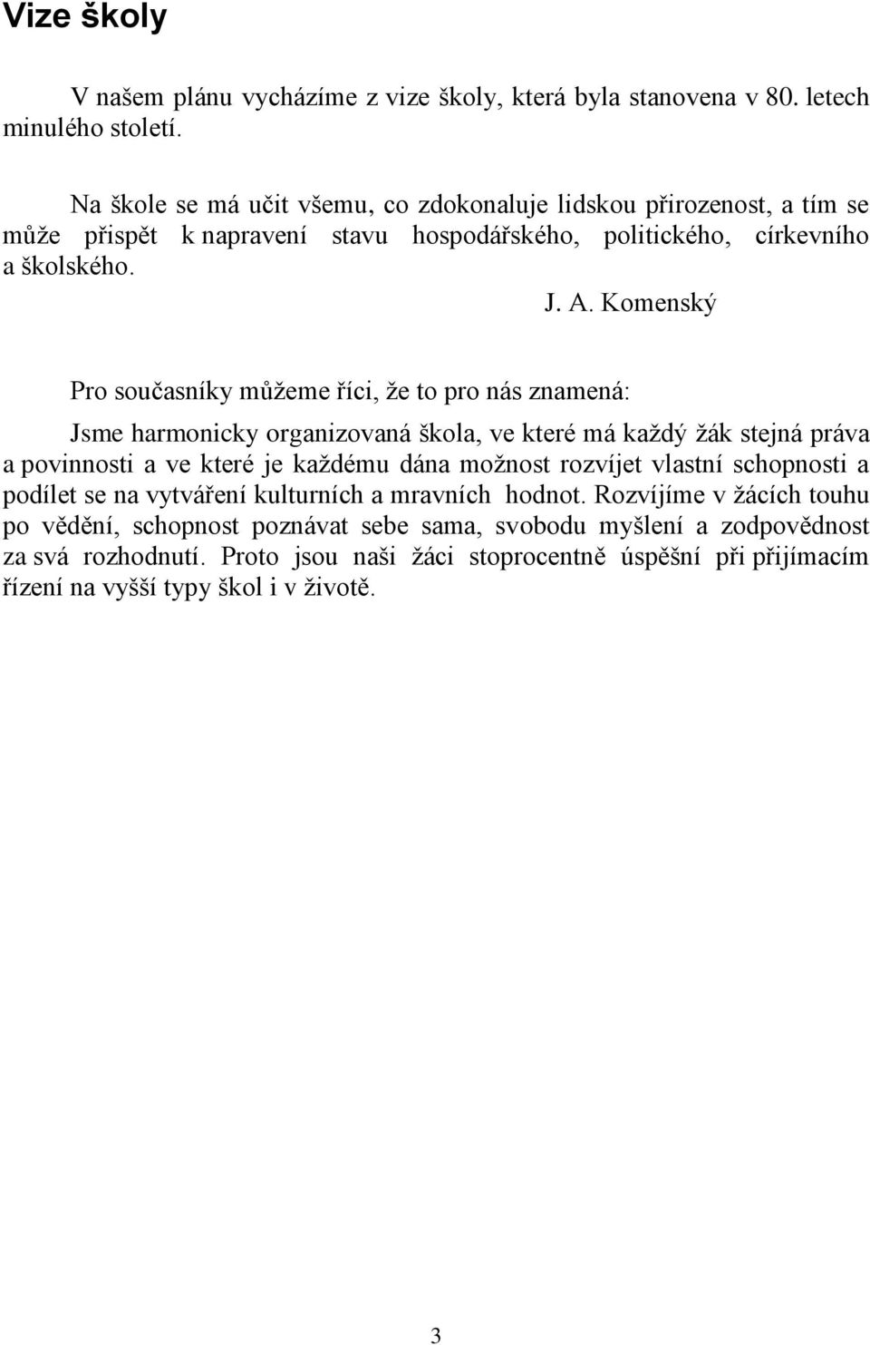 Komenský Pro současníky můţeme říci, ţe to pro nás znamená: Jsme harmonicky organizovaná škola, ve které má kaţdý ţák stejná práva a povinnosti a ve které je kaţdému dána moţnost