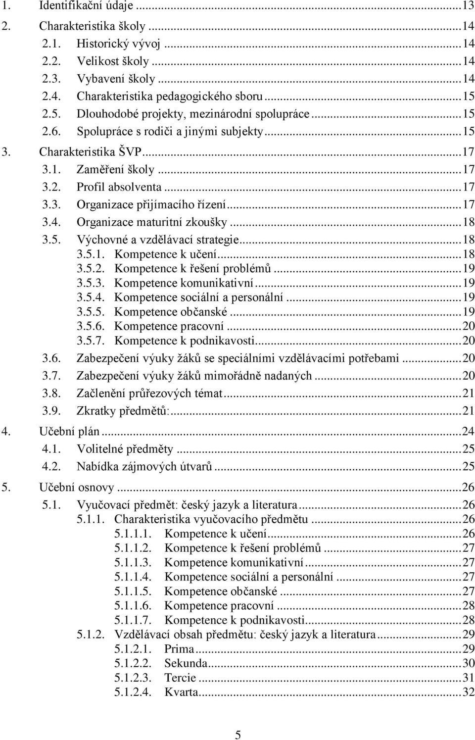 .. 17 3.4. Organizace maturitní zkoušky... 18 3.5. Výchovné a vzdělávací strategie... 18 3.5.1. Kompetence k učení... 18 3.5.2. Kompetence k řešení problémů... 19 3.5.3. Kompetence komunikativní.