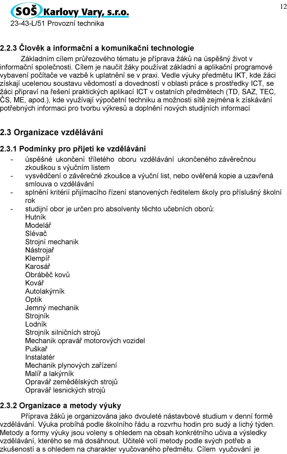 Vedle výuky předmětu IKT, kde žáci získají ucelenou soustavu vědomostí a dovedností v oblasti práce s prostředky ICT, se žáci připraví na řešení praktických aplikací ICT v ostatních předmětech (TD,