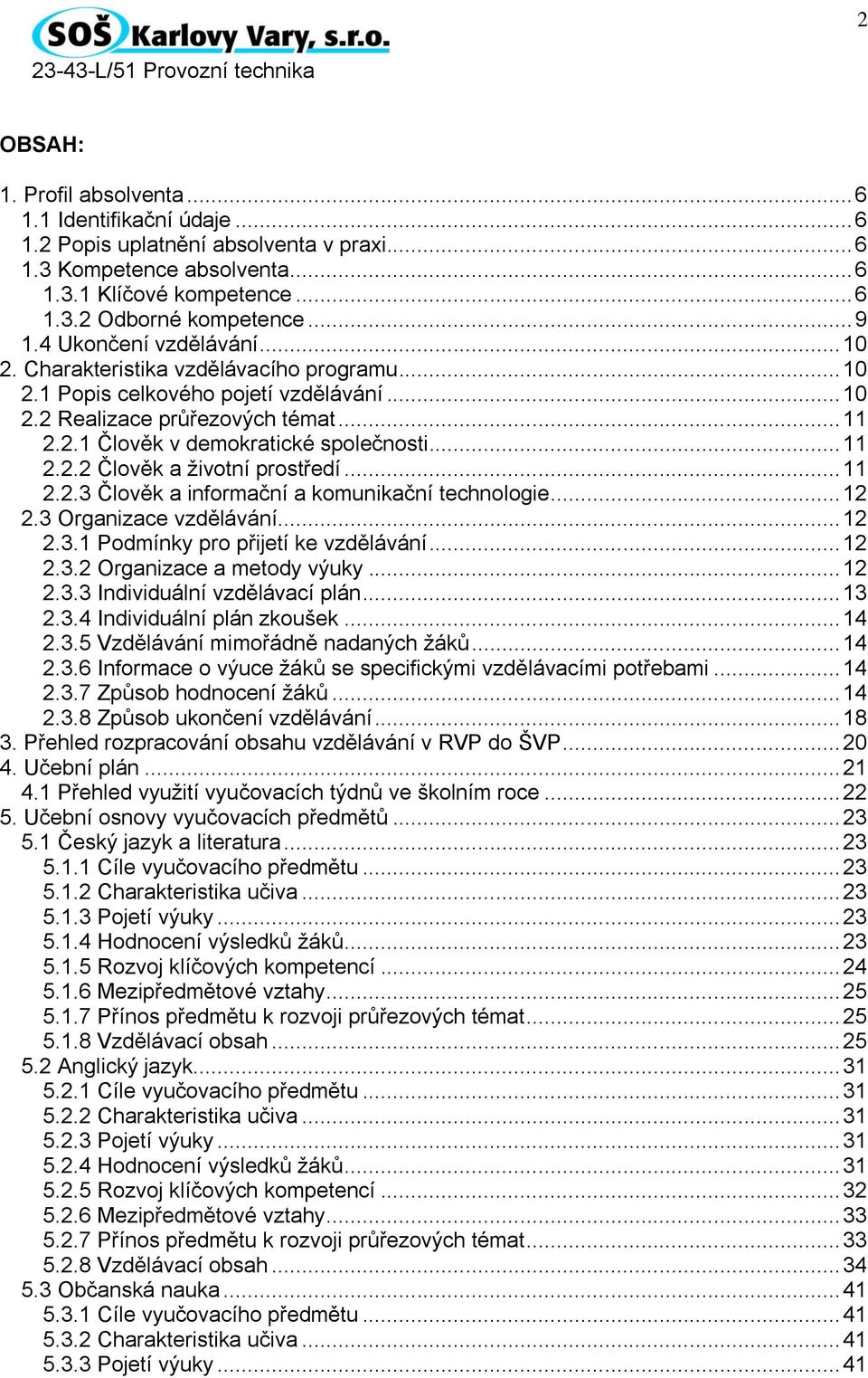 .. 11 2.2.2 Člověk a životní prostředí... 11 2.2.3 Člověk a informační a komunikační technologie... 12 2.3 Organizace vzdělávání... 12 2.3.1 Podmínky pro přijetí ke vzdělávání... 12 2.3.2 Organizace a metody výuky.