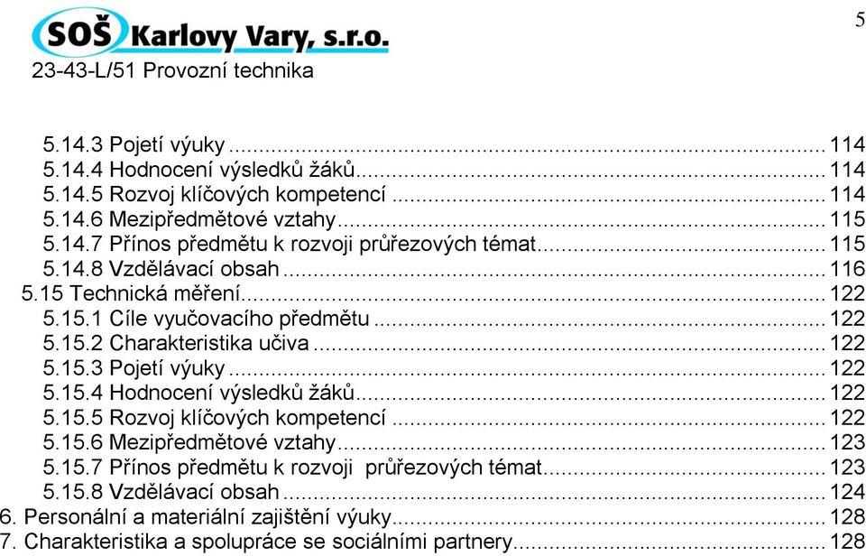 .. 122 5.15.5 Rozvoj klíčových kompetencí... 122 5.15.6 Mezipředmětové vztahy... 123 5.15.7 Přínos předmětu k rozvoji průřezových témat... 123 5.15.8 Vzdělávací obsah.