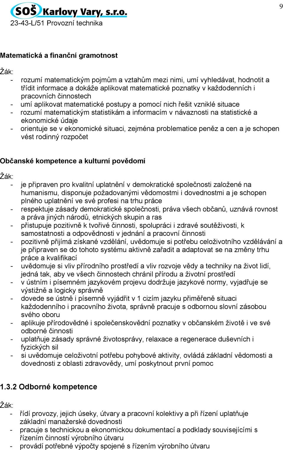 ekonomické situaci, zejména problematice peněz a cen a je schopen vést rodinný rozpočet Občanské kompetence a kulturní povědomí - je připraven pro kvalitní uplatnění v demokratické společnosti