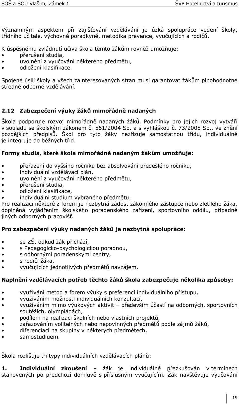 Spojené úsilí školy a všech zainteresovaných stran musí garantovat ţákům plnohodnotné středně odborné vzdělávání. 2.