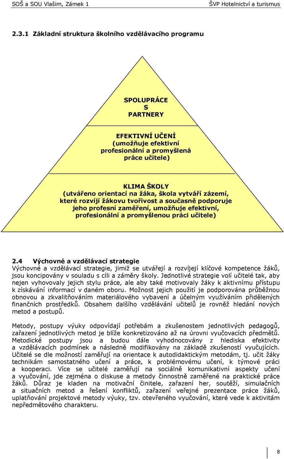 4 Výchovné a vzdělávací strategie Výchovné a vzdělávací strategie, jimiţ se utvářejí a rozvíjejí klíčové kompetence ţáků, jsou koncipovány v souladu s cíli a záměry školy.