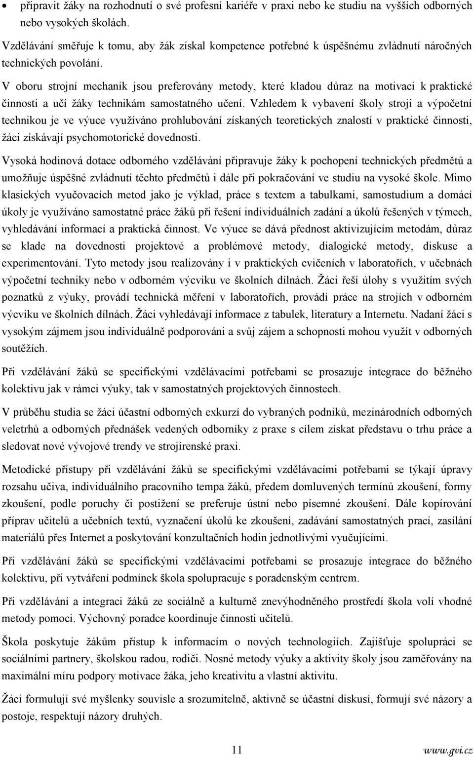 V oboru strojní mechanik jsou preferovány metody, které kladou důraz na motivaci k praktické činnosti a učí žáky technikám samostatného učení.