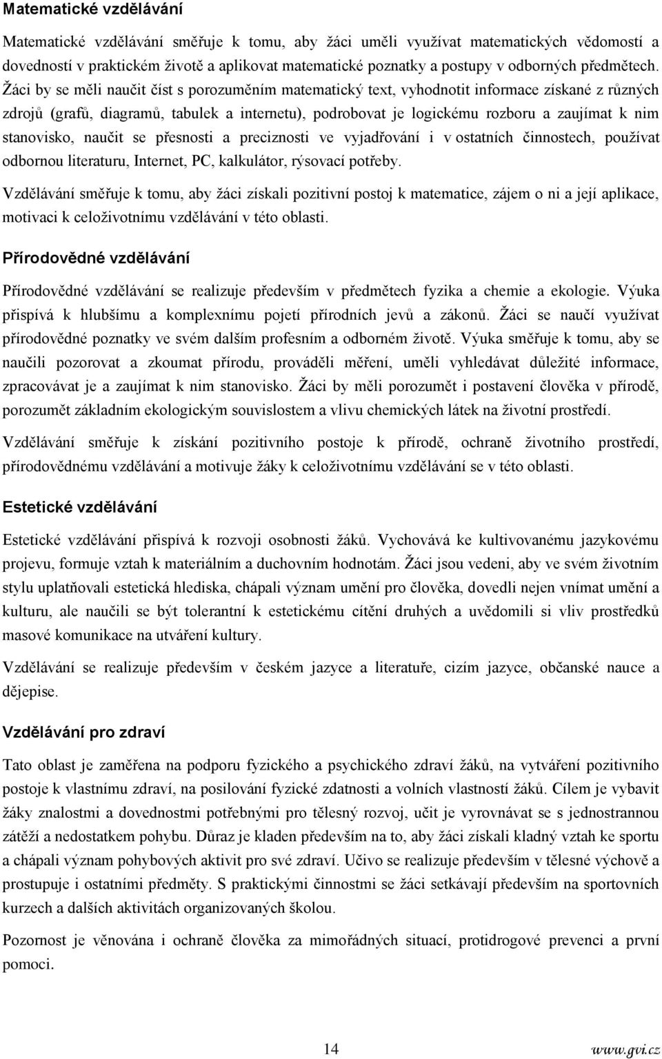 Žáci by se měli naučit číst s porozuměním matematický text, vyhodnotit informace získané z různých zdrojů (grafů, diagramů, tabulek a internetu), podrobovat je logickému rozboru a zaujímat k nim