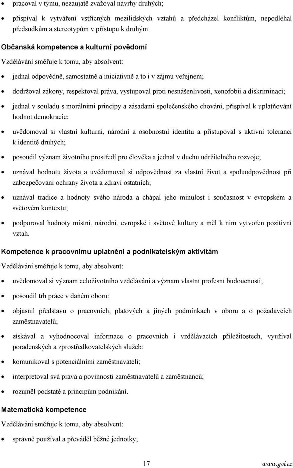 proti nesnášenlivosti, xenofobii a diskriminaci; jednal v souladu s morálními principy a zásadami společenského chování, přispíval k uplatňování hodnot demokracie; uvědomoval si vlastní kulturní,