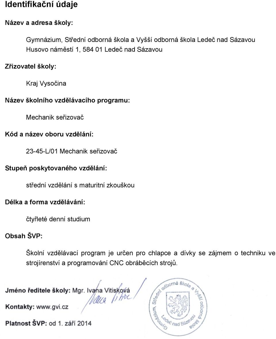 poskytovaného vzdělání: střední vzdělání s maturitní zkouškou Délka a forma vzdělávání: Obsah ŠVP: čtyřleté denní studium Školní vzdělávací program je určen pro