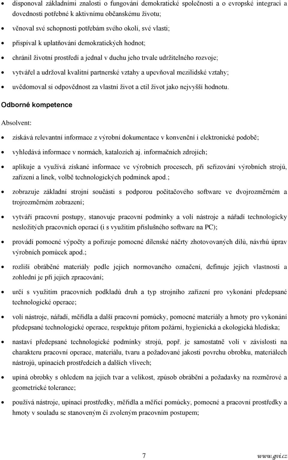 mezilidské vztahy; uvědomoval si odpovědnost za vlastní život a ctil život jako nejvyšší hodnotu.