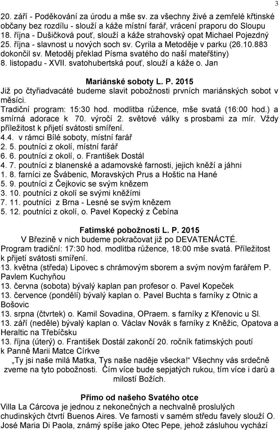 Metoděj překlad Písma svatého do naší mateřštiny) 8. listopadu - XVII. svatohubertská pouť, slouží a káže o. Jan Mariánské soboty L. P. 2015 Již po čtyřiadvacáté budeme slavit pobožnosti prvních mariánských sobot v měsíci.