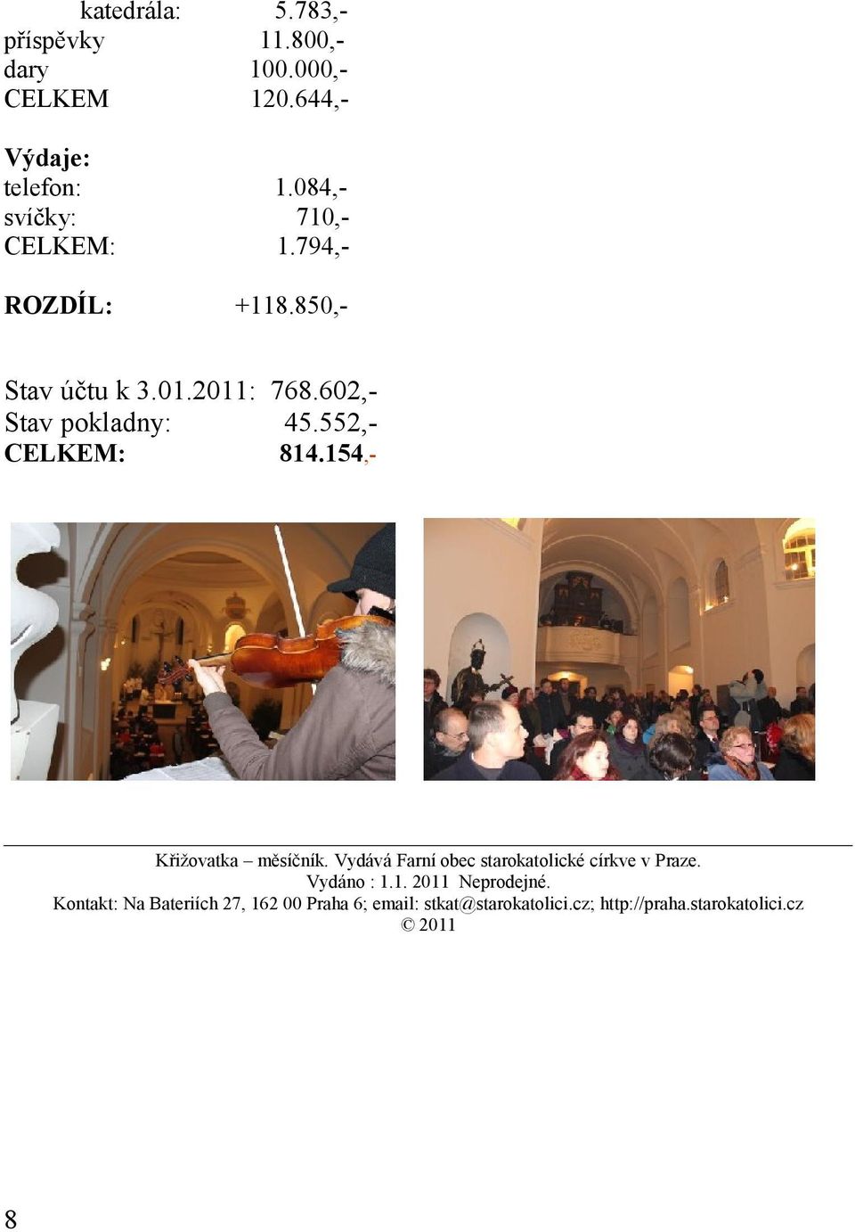 552,- CELKEM: 814.154,- Křižovatka měsíčník. Vydává Farní obec starokatolické církve v Praze. Vydáno : 1.1. 2011 Neprodejné.