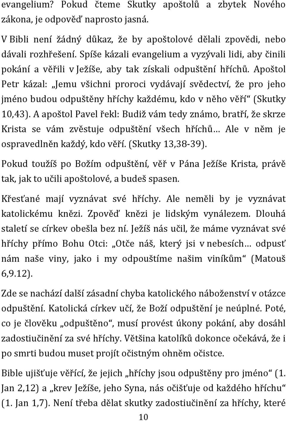 Apoštol Petr kázal: Jemu všichni proroci vydávají svědectví, že pro jeho jméno budou odpuštěny hříchy každému, kdo v něho věří (Skutky 10,43).