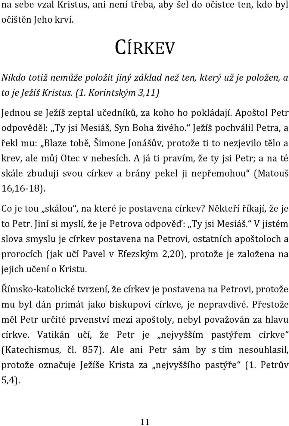 Ježíš pochválil Petra, a řekl mu: Blaze tobě, Šimone Jonášův, protože ti to nezjevilo tělo a krev, ale můj Otec v nebesích.