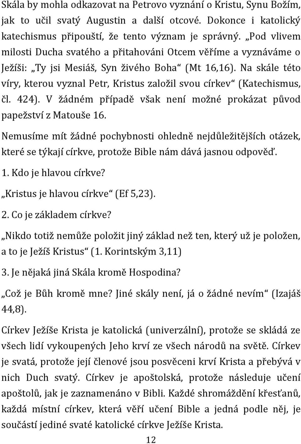 Na skále této víry, kterou vyznal Petr, Kristus založil svou církev (Katechismus, čl. 424). V žádném případě však není možné prokázat původ papežství z Matouše 16.