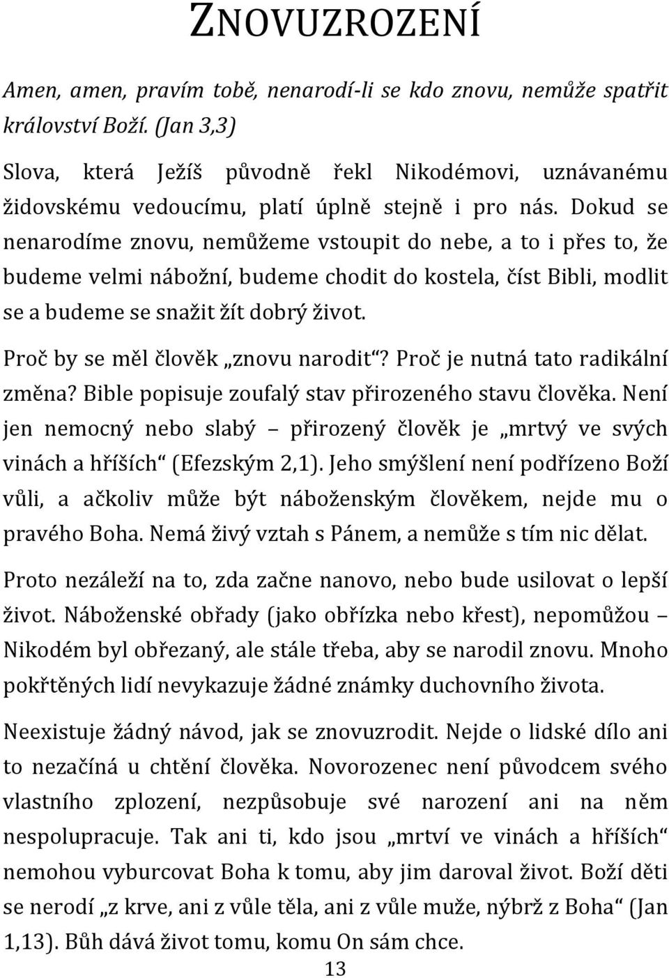 Dokud se nenarodíme znovu, nemůžeme vstoupit do nebe, a to i přes to, že budeme velmi nábožní, budeme chodit do kostela, číst Bibli, modlit se a budeme se snažit žít dobrý život.