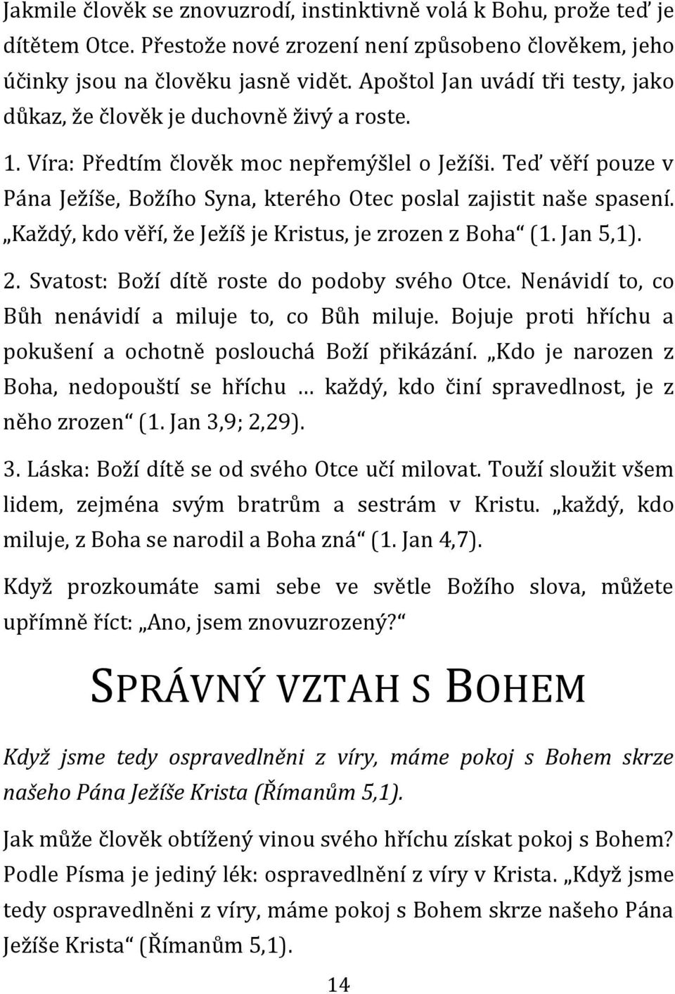 Teď věří pouze v Pána Ježíše, Božího Syna, kterého Otec poslal zajistit naše spasení. Každý, kdo věří, že Ježíš je Kristus, je zrozen z Boha (1. Jan 5,1). 2.