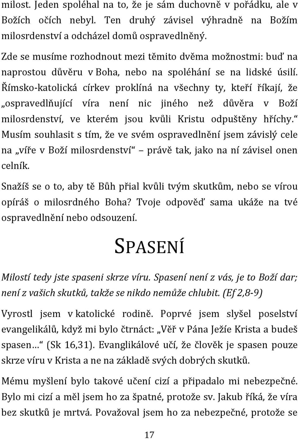 Římsko-katolická církev proklíná na všechny ty, kteří říkají, že ospravedlňující víra není nic jiného než důvěra v Boží milosrdenství, ve kterém jsou kvůli Kristu odpuštěny hříchy.