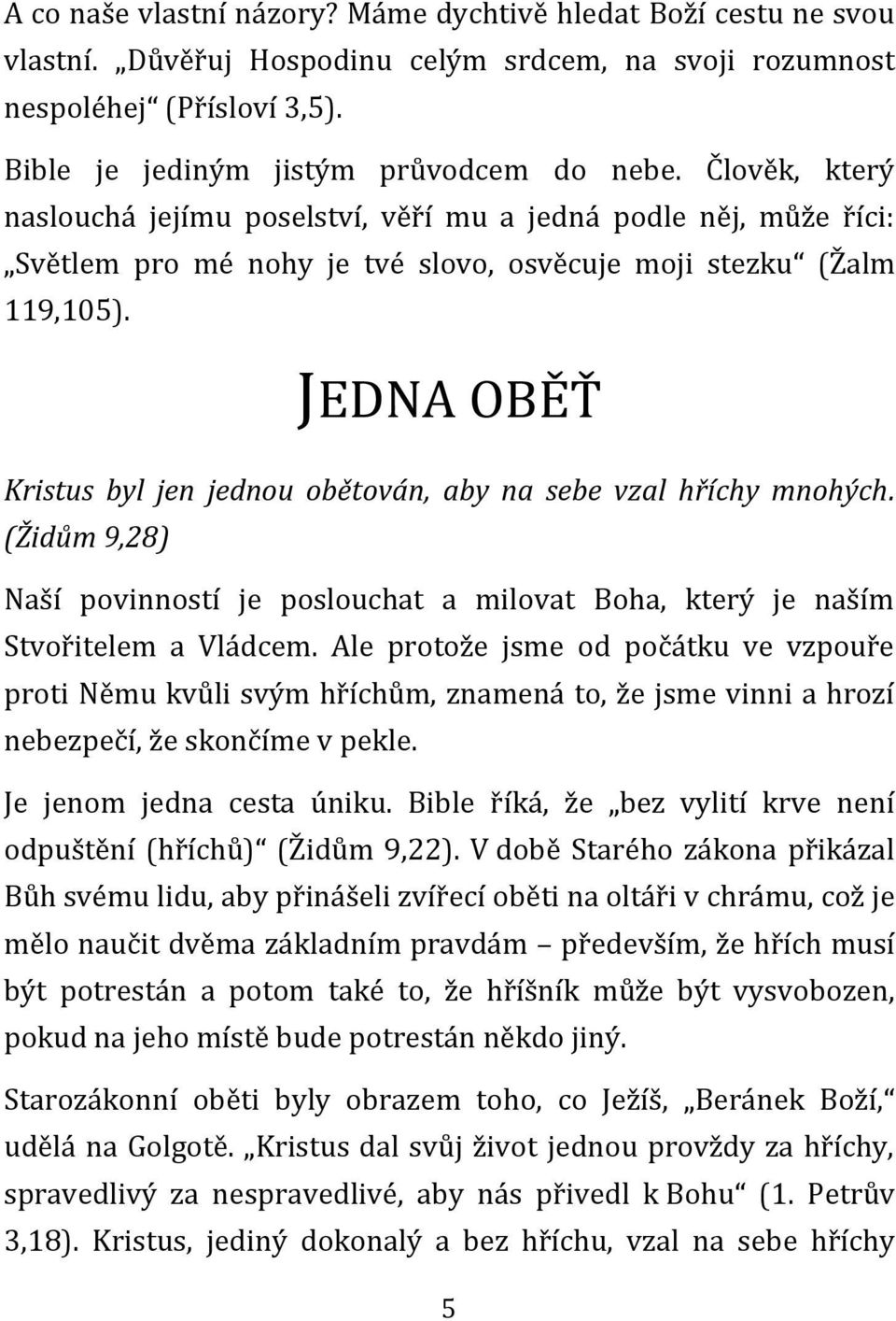 JEDNA OBĚŤ Kristus byl jen jednou obětován, aby na sebe vzal hříchy mnohých. (Židům 9,28) Naší povinností je poslouchat a milovat Boha, který je naším Stvořitelem a Vládcem.