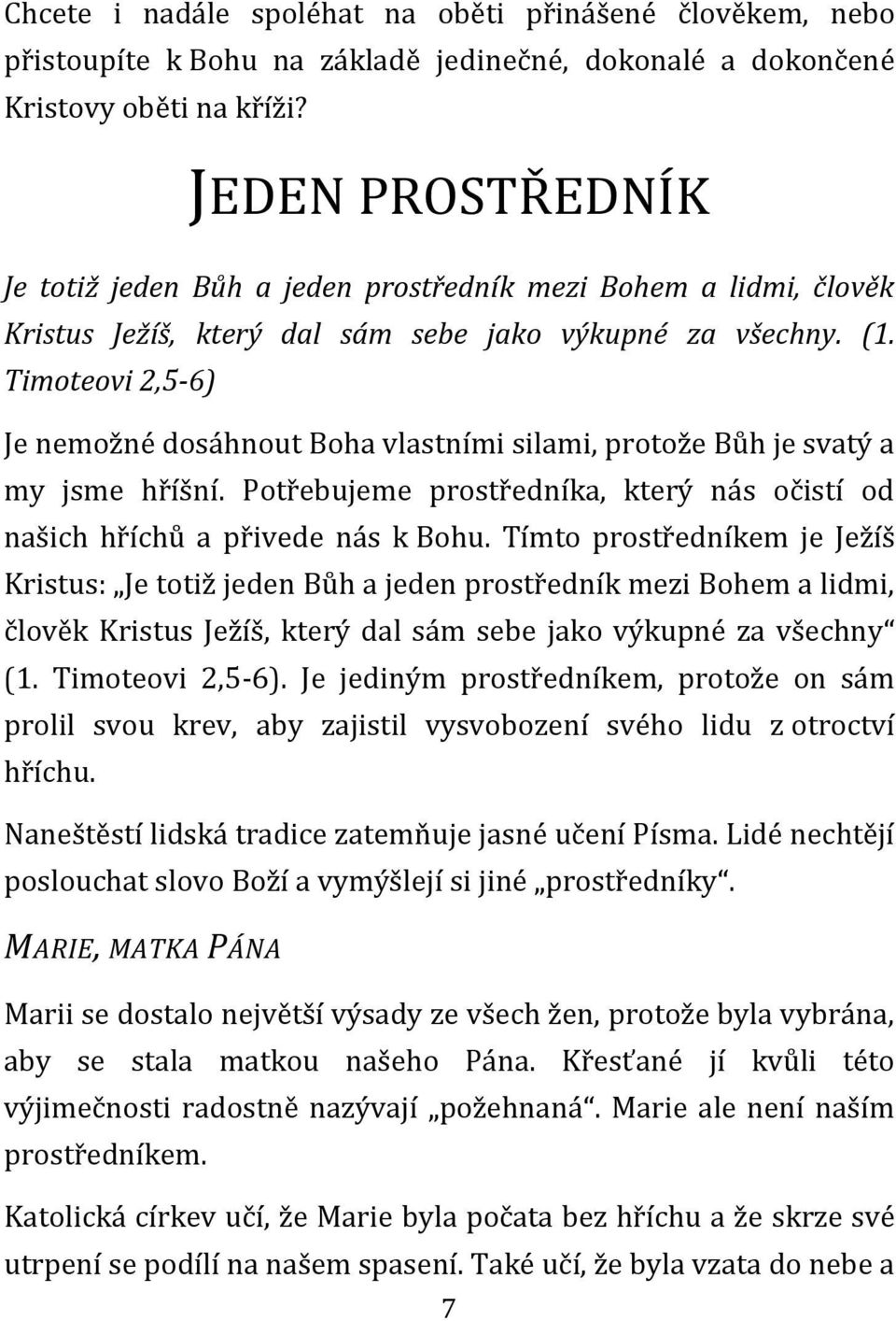 Timoteovi 2,5-6) Je nemožné dosáhnout Boha vlastními silami, protože Bůh je svatý a my jsme hříšní. Potřebujeme prostředníka, který nás očistí od našich hříchů a přivede nás k Bohu.