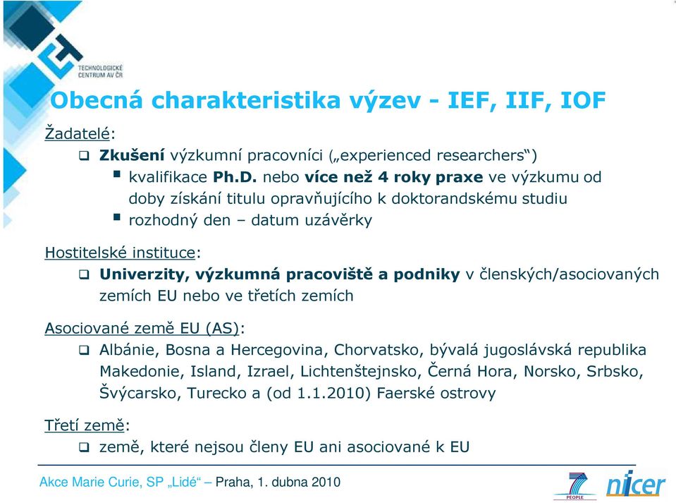 výzkumná pracoviště a podniky v členských/asociovaných zemích EU nebo ve třetích zemích Asociované země EU (AS): Albánie, Bosna a Hercegovina, Chorvatsko, bývalá