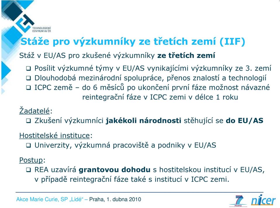 fáze v ICPC zemi v délce 1 roku Žadatelé: Zkušení výzkumníci jakékoli národnosti stěhující se do EU/AS Hostitelské instituce: Univerzity, výzkumná