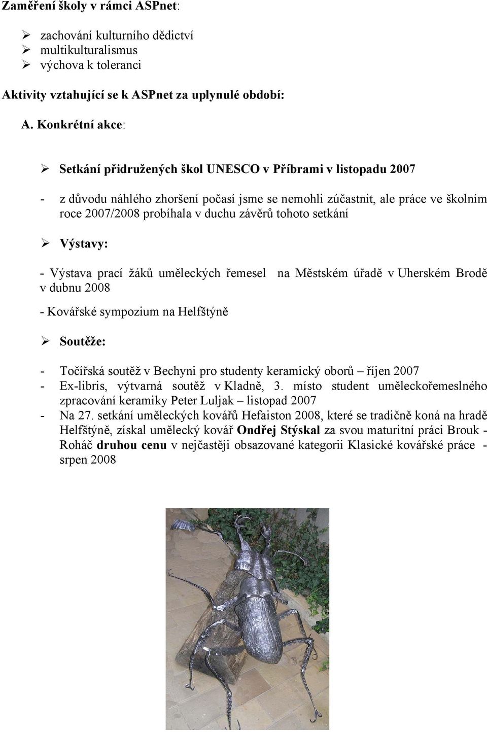 tohoto setkání Výstavy: - Výstava prací žáků uměleckých řemesel na Městském úřadě v Uherském Brodě v dubnu 2008 - Kovářské sympozium na Helfštýně Soutěže: - Točířská soutěž v Bechyni pro studenty