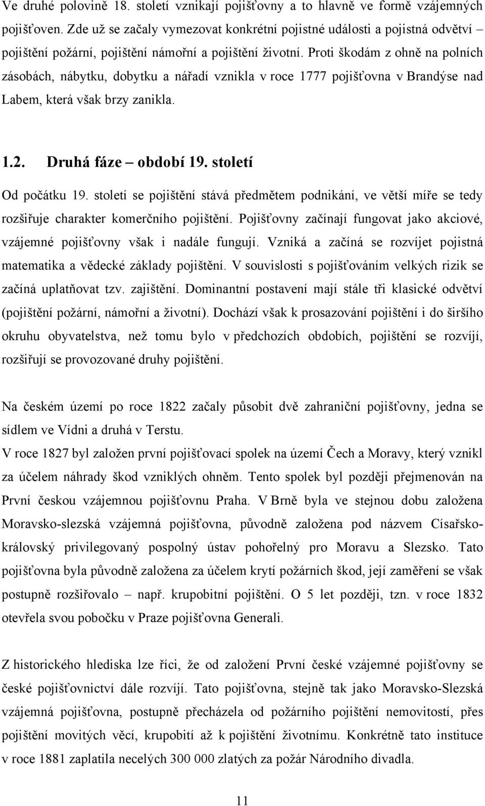 Proti škodám z ohně na polních zásobách, nábytku, dobytku a nářadí vznikla v roce 1777 pojišťovna v Brandýse nad Labem, která však brzy zanikla. 1.2. Druhá fáze období 19. století Od počátku 19.