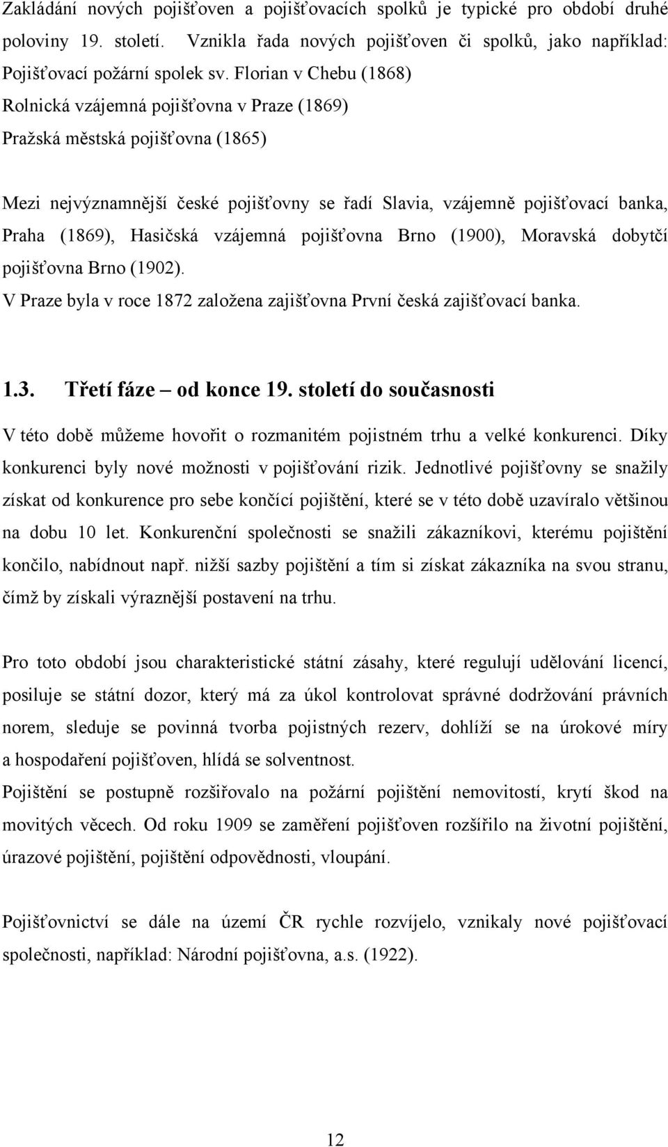 Hasičská vzájemná pojišťovna Brno (1900), Moravská dobytčí pojišťovna Brno (1902). V Praze byla v roce 1872 zaloţena zajišťovna První česká zajišťovací banka. 1.3. Třetí fáze od konce 19.