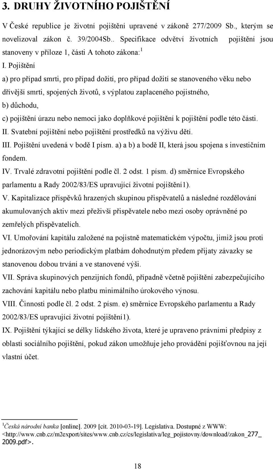 Pojištění a) pro případ smrti, pro případ doţití, pro případ doţití se stanoveného věku nebo dřívější smrti, spojených ţivotŧ, s výplatou zaplaceného pojistného, b) dŧchodu, c) pojištění úrazu nebo