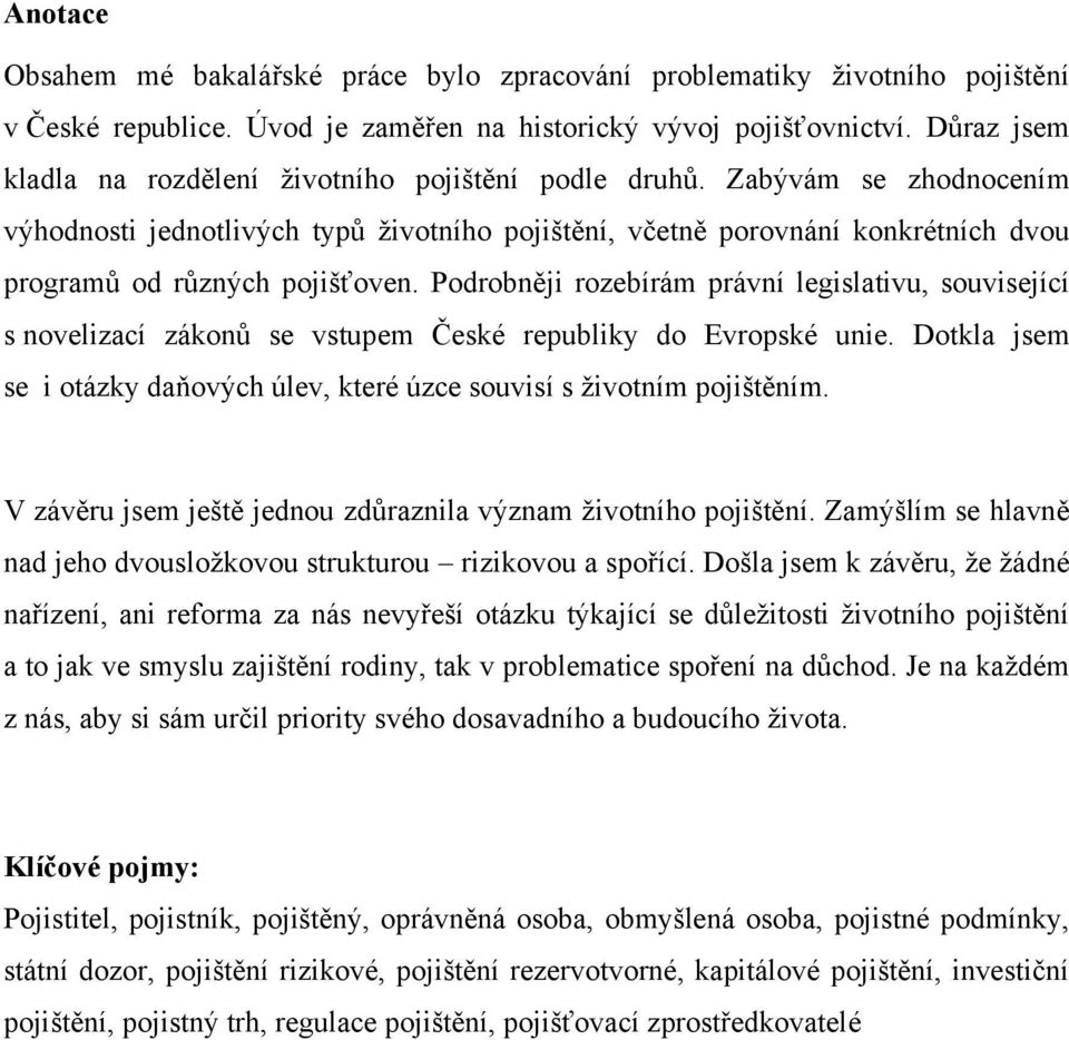 Zabývám se zhodnocením výhodnosti jednotlivých typŧ ţivotního pojištění, včetně porovnání konkrétních dvou programŧ od rŧzných pojišťoven.