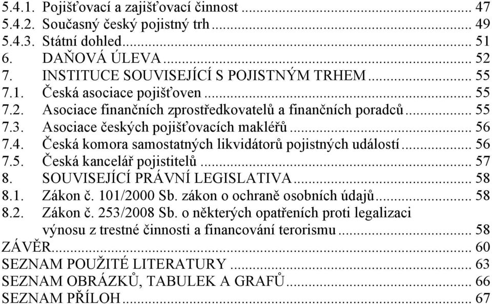 .. 57 8. SOUVISEJÍCÍ PRÁVNÍ LEGISLATIVA... 58 8.1. Zákon č. 101/2000 Sb. zákon o ochraně osobních údajŧ... 58 8.2. Zákon č. 253/2008 Sb.