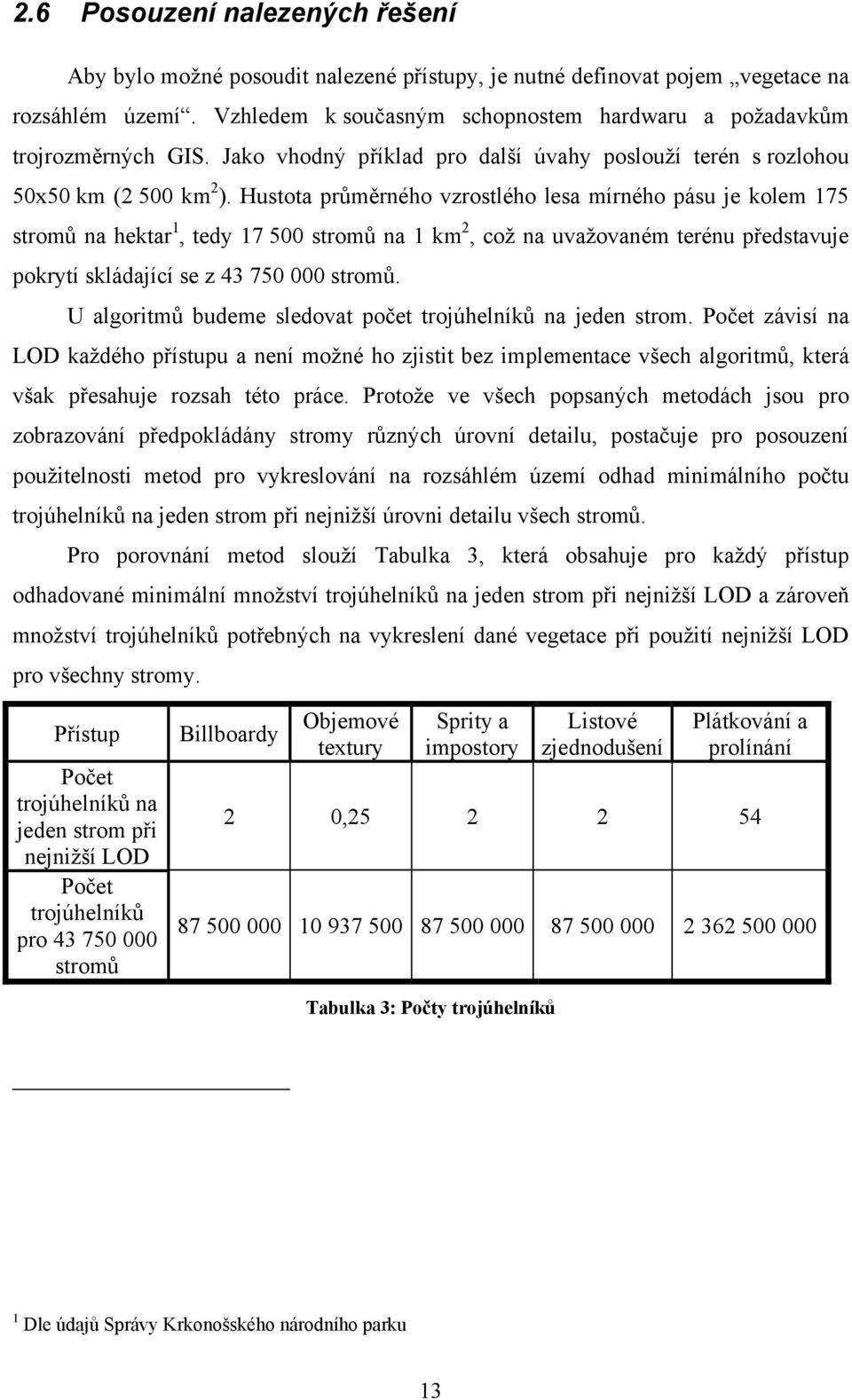 Hustota průměrného vzrostlého lesa mírného pásu je kolem 175 stromů na hektar 1, tedy 17 500 stromů na 1 km 2, což na uvažovaném terénu představuje pokrytí skládající se z 43 750 000 stromů.