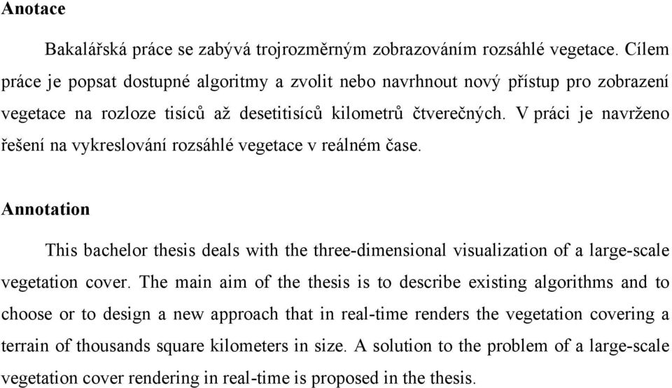 V práci je navrženo řešení na vykreslování rozsáhlé vegetace v reálném čase.