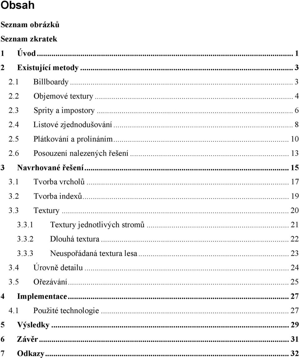 .. 17 3.2 Tvorba indexů... 19 3.3 Textury... 20 3.3.1 Textury jednotlivých stromů... 21 3.3.2 Dlouhá textura... 22 3.3.3 Neuspořádaná textura lesa.