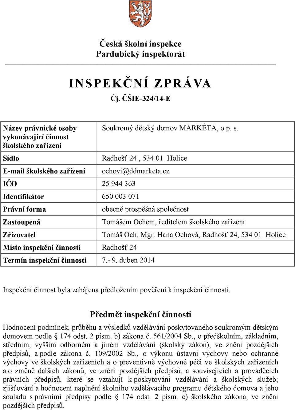 cz IČO 25 944 363 Identifikátor 650 003 071 Právní forma Zastoupená Zřizovatel Místo inspekční činnosti Radhošť 24 obecně prospěšná společnost Termín inspekční činnosti 7.- 9.