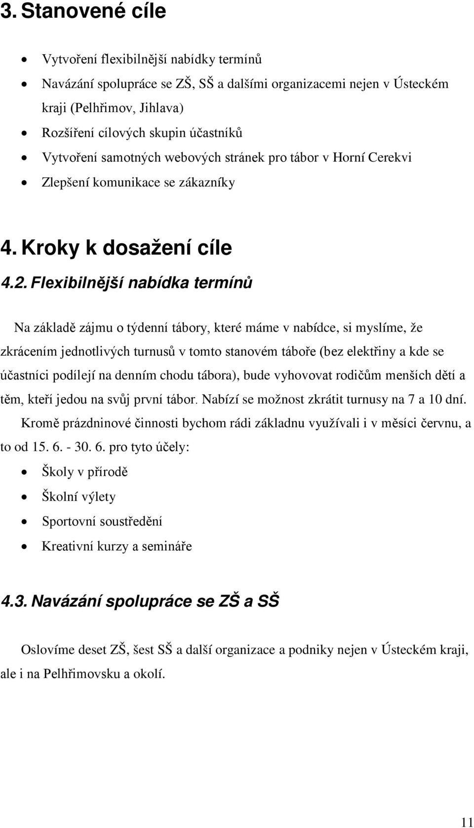 Flexibilnější nabídka termínů Na základě zájmu o týdenní tábory, které máme v nabídce, si myslíme, že zkrácením jednotlivých turnusů v tomto stanovém táboře (bez elektřiny a kde se účastníci podílejí