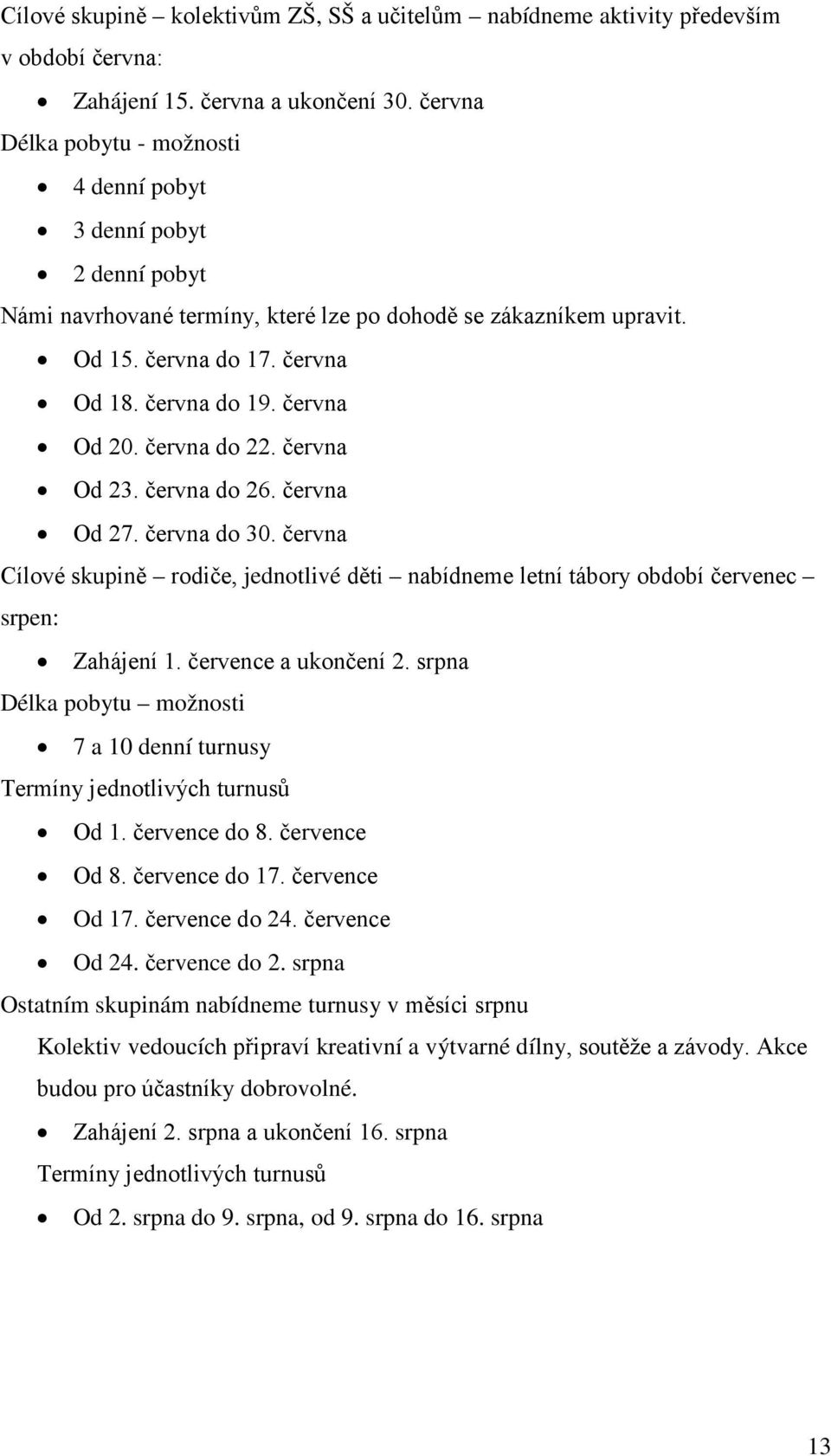 června Od 20. června do 22. června Od 23. června do 26. června Od 27. června do 30. června Cílové skupině rodiče, jednotlivé děti nabídneme letní tábory období červenec srpen: Zahájení 1.